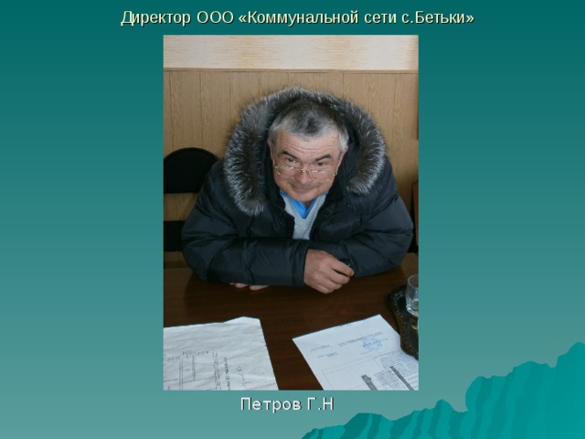 Директор ООО «Коммунальной сети с.Бетьки»  Петров Г.Н