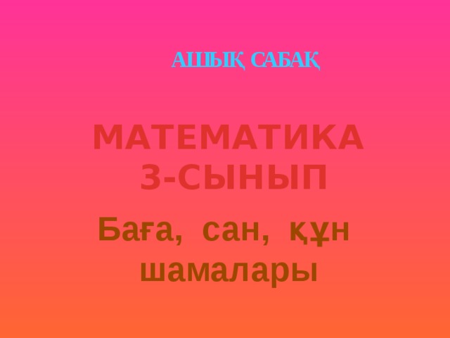 АШЫҚ САБАҚ МАТЕМАТИКА 3-СЫНЫП Баға, сан, құн шамалары