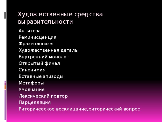 Художественные средства выразительности Антитеза Реминисценция Фразеологизм Художественная деталь Внутренний монолог Открытый финал Синонимия Вставные эпизоды Метафоры Умолчание Лексический повтор Парцелляция Риторичееское восклицание,риторический вопрос