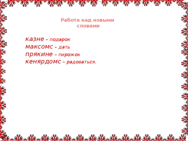 Работа над новыми словами казне – подарок максомс – дать прякине – пирожок кенярдомс – радоваться.