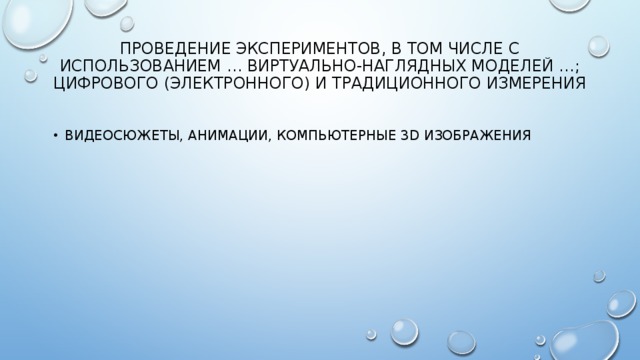 Проведение экспериментов, в том числе с использованием … виртуально-наглядных моделей …; цифрового (электронного) и традиционного измерения