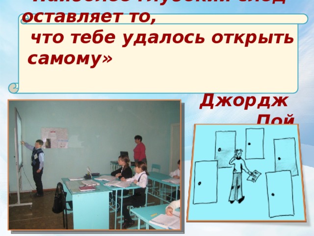 «Наиболее глубокий след оставляет то, что тебе удалось открыть самому» Джордж Пой