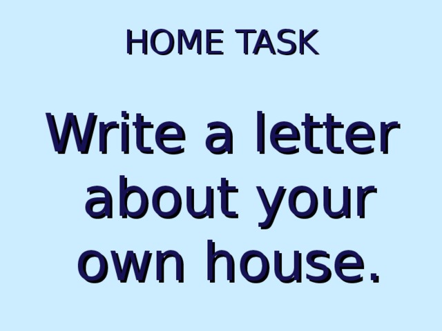 HOME TASK Write a letter about your own house.