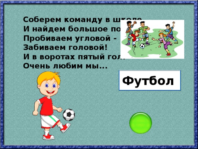 Соберем команду в школе И найдем большое поле. Пробиваем угловой - Забиваем головой! И в воротах пятый гол! Очень любим мы... Футбол