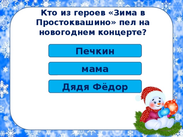 Кто из героев «Зима в Простоквашино» пел на новогоднем концерте? Печкин мама Дядя Фёдор