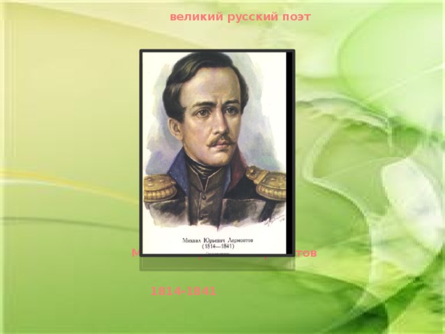 великий русский поэт Михаил Юрьевич Лермонтов 1814-1841