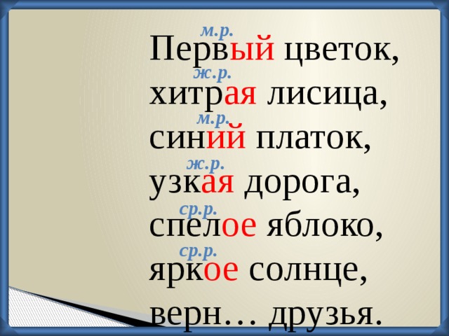 м.р. Перв ый цветок, хитр ая лисица, син ий платок, узк ая дорога, спел ое яблоко, ярк ое солнце, верн… друзья. ж.р. м.р. ж.р. ср.р. ср.р.