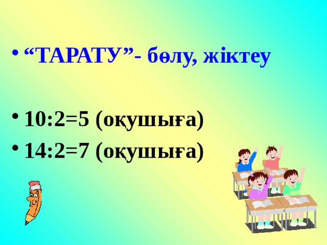 “ ТАРАТУ”- бөлу, жіктеу  10:2=5 (оқушыға) 14:2=7 (оқушыға)