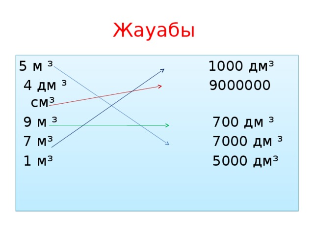 Жауабы  5 м ³ 1000 дм³  4 дм ³ 9000000 см³  9 м ³ 700 дм ³  7 м³ 7000 дм ³  1 м³ 5000 дм³