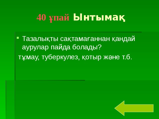 40 ұпай Ынтымақ Тазалықты сақтамағаннан қандай аурулар пайда болады?  тұмау, туберкулез, қотыр және т.б.