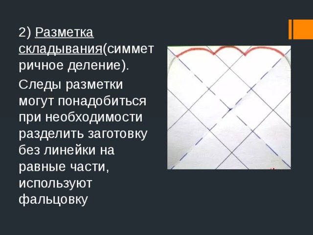 2) Разметка  складывания (симметричное деление). Следы разметки могут понадобиться при необходимости разделить заготовку без линейки на равные части, используют фальцовку