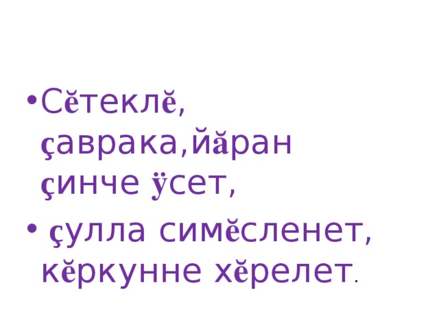 С ӗ текл ӗ , ç аврака,й ӑ ран ç инче ӱ сет,  ç улла сим ӗ сленет, к ӗ ркунне х ӗ релет .