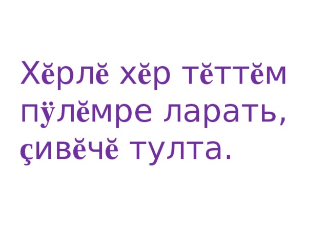 Х ӗ рл ӗ х ӗ р т ӗ тт ӗ м п ӱ л ӗ мре ларать, ç ив ӗ ч ӗ тулта.