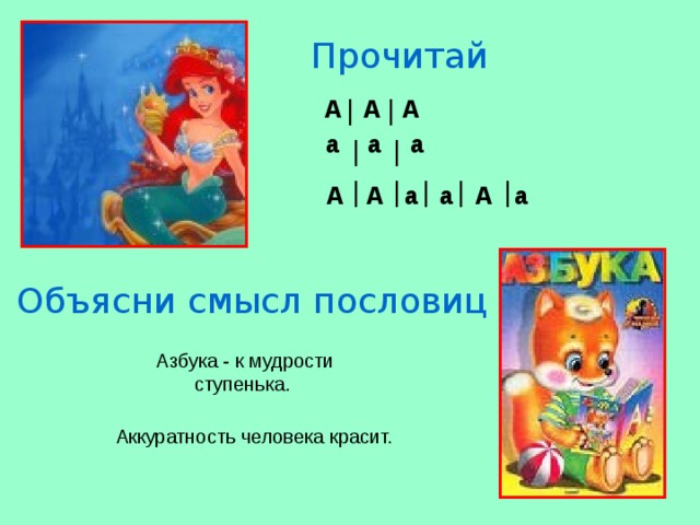 Прочитай  А А А а а а А А а а А а Объясни смысл пословиц Азбука - к мудрости ступенька. Аккуратность человека красит.