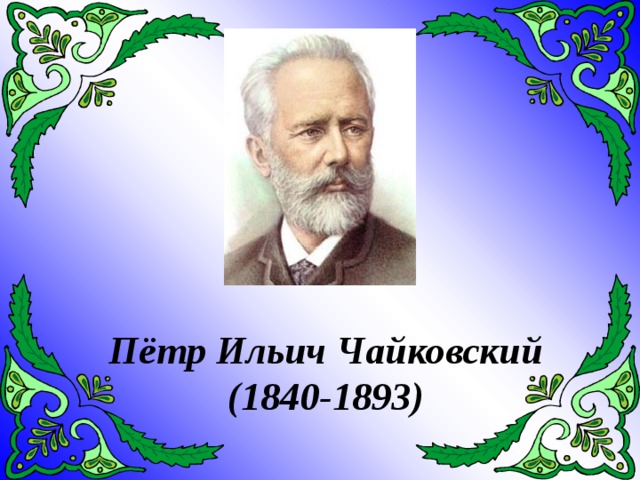 Пётр Ильич Чайковский  (1840-1893)