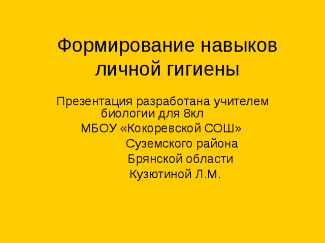 Формирование навыков личной гигиены  Презентация разработана учителем биологии для 8кл МБОУ «Кокоревской СОШ»  Суземского района  Брянской области  Кузютиной Л.М.