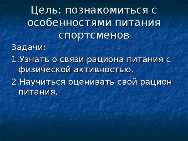 Цель: познакомиться с особенностями питания спортсменов Задачи: 1.Узнать о связи рациона питания с физической активностью. 2.Научиться оценивать свой рацион питания.