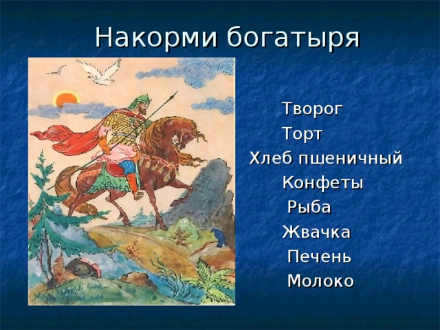 Накорми богатыря  Творог  Торт  Хлеб пшеничный  Конфеты  Рыба  Жвачка  Печень  Молоко