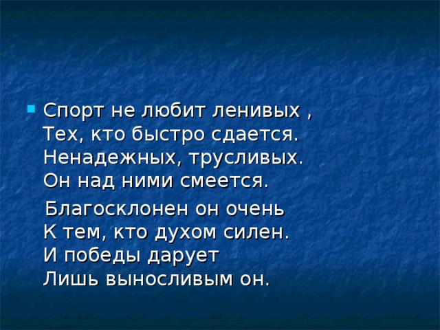 Спорт не любит ленивых ,  Тех, кто быстро сдается.  Ненадежных, трусливых.  Он над ними смеется.