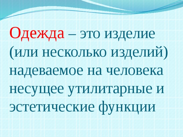 Одежда – это изделие (или несколько изделий) надеваемое на человека несущее утилитарные и эстетические функции