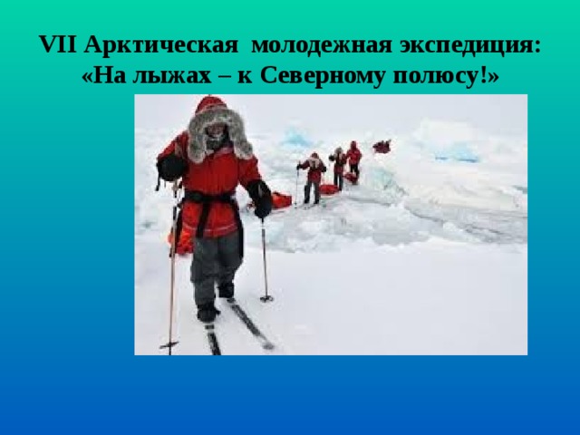 VII Арктическая молодежная экспедиция: «На лыжах – к Северному полюсу!»