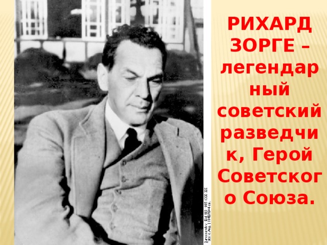 РИХАРД ЗОРГЕ – легендарный советский разведчик, Герой Советского Союза.