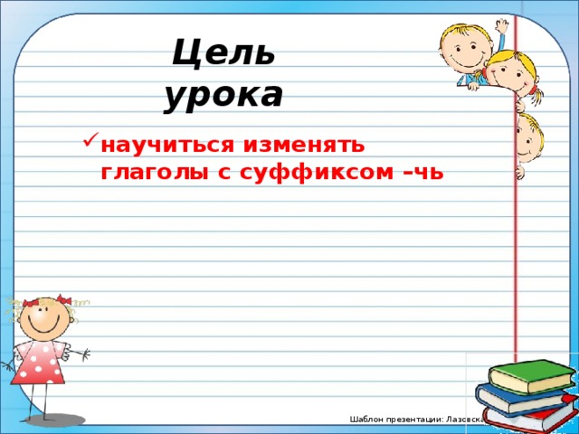 Цель урока научиться изменять глаголы с суффиксом –чь