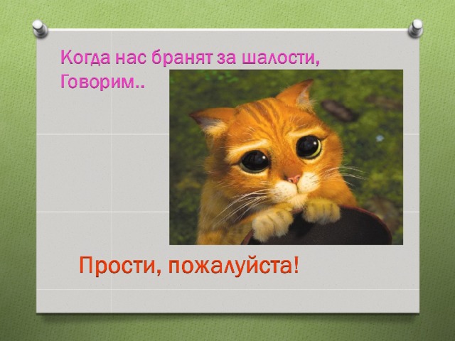 Извините пожалуйста что отвлекаю. Когда нас бранят за шалости, говорим: прости, пожалуйста. Когда нас бранят за шалости мы говорим. Когда нас бронят за жалость говорим:. Когда нас бранят за шалости говорим простите пожалуйста.