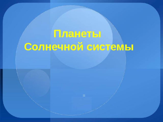 Планеты  Солнечной системы =