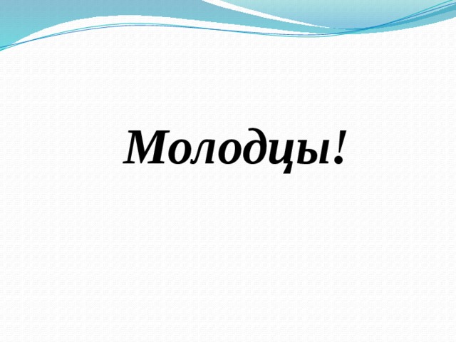 Молодцы!