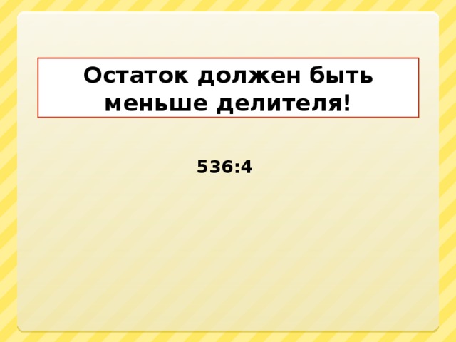 Остаток должен быть меньше делителя! 536:4