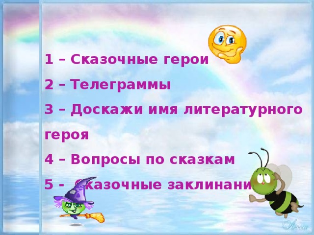 1 – Сказочные герои  2 – Телеграммы  3 – Доскажи имя литературного героя  4 – Вопросы по сказкам  5 - Сказочные заклинания