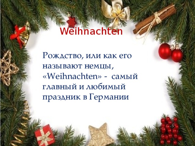 Weihnachten Рождство, или как его называют немцы, «Weihnachten» - самый главный и любимый праздник в Германии