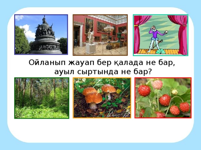 Ойланып жауап бер қалада не бар,  ауыл сыртында не бар?