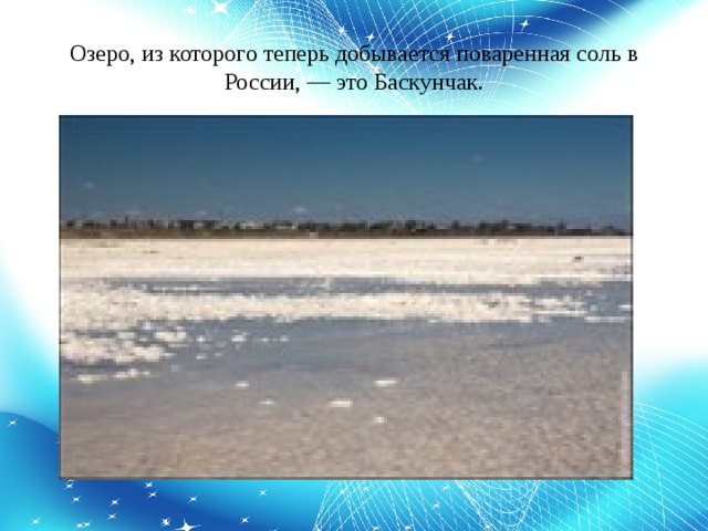 Озеро, из которого теперь добывается поваренная соль в России, — это Баскунчак.