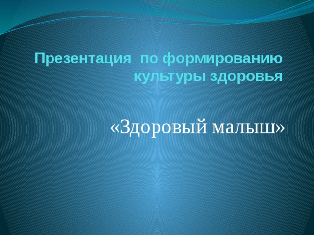 Презентация по формированию  культуры здоровья   «Здоровый малыш»