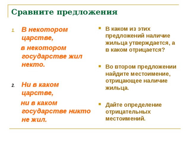 Сравните предложения В некотором царстве, В каком из этих  предложений наличие жильца утверждается, а в каком отрицается?  в некотором государстве жил некто.   Ни в каком царстве, Во втором предложении найдите местоимение, отрицающее наличие жильца.  ни в каком государстве никто не жил.   Дайте определение отрицательных местоимений.