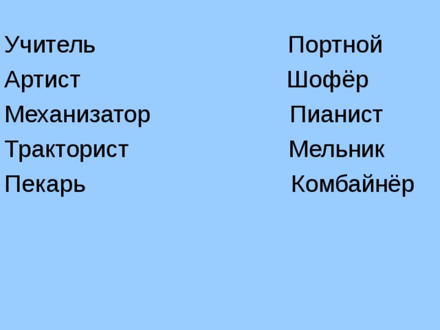 Учитель Портной Артист Шофёр Механизатор Пианист Тракторист Мельник Пекарь Комбайнёр