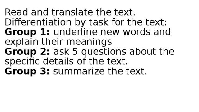 Read and translate the text.  Differentiation by task for the text:  Group 1: underline new words and explain their meanings  Group 2: ask 5 questions about the specific details of the text.  Group 3: summarize the text.