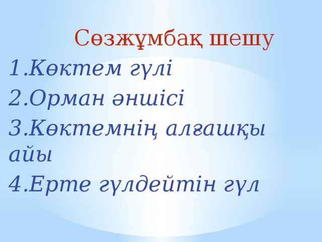 Сөзжұмбақ шешу 1.Көктем гүлі 2.Орман әншісі 3.Көктемнің алғашқы айы 4.Ерте гүлдейтін гүл