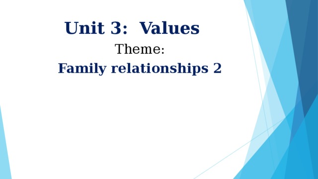 Unit 3: Values  Theme: Family relationships 2