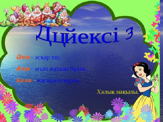 Әке – асқар тау, Ана – ағып жатқан бұлақ, Бала – жағадағы құрақ.  Халық нақылы.