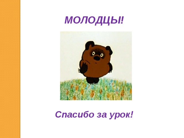 МОЛОДЦЫ!                Спасибо за урок!