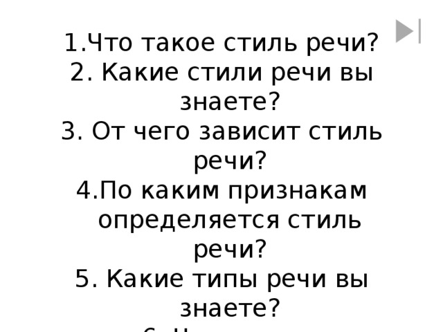 Что такое стиль речи?  Какие стили речи вы знаете?  От чего зависит стиль речи? По каким признакам определяется стиль речи?  Какие типы речи вы знаете?  Что такое повествование?  Что такое рассуждение?  В каких стилях речи используется описание?