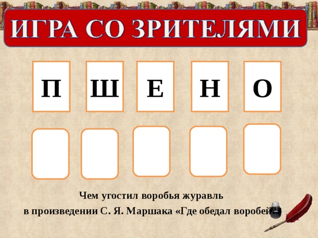 П Ш Е Н О Чем угостил воробья журавль  в произведении С. Я. Маршака «Где обедал воробей?»