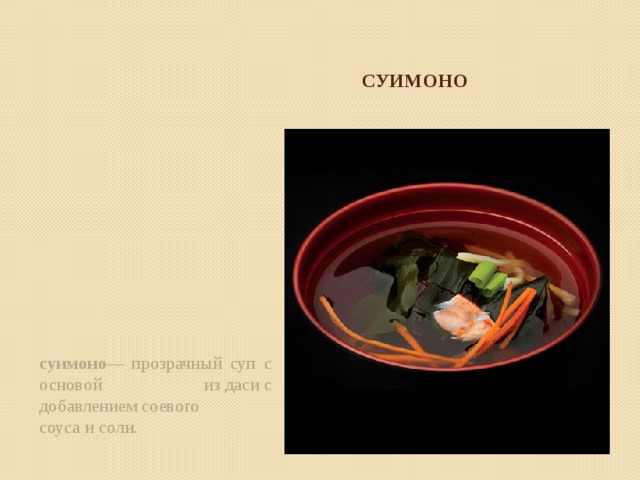 суимоно суимоно — прозрачный суп с основой из даси с добавлением соевого соуса и соли.