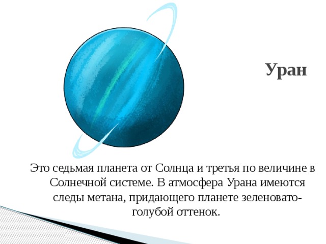 Уран Это седьмая планета от Солнца и третья по величине в Солнечной системе. В атмосфера Урана имеются следы метана, придающего планете зеленовато-голубой оттенок.