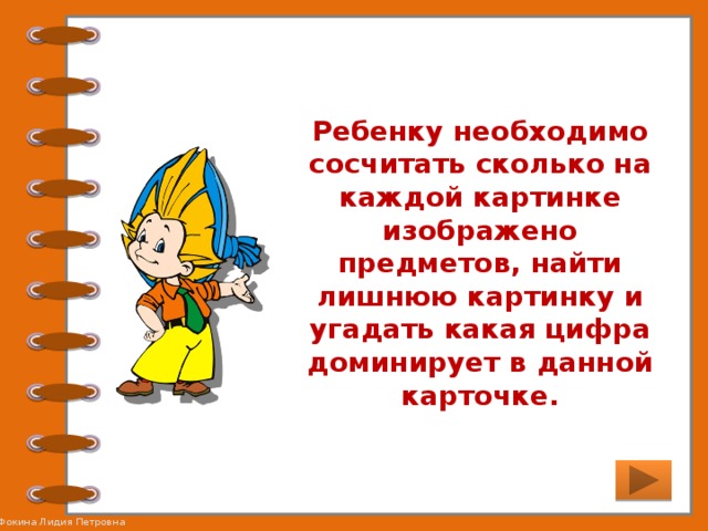 Ребенку необходимо сосчитать сколько на каждой картинке изображено предметов, найти лишнюю картинку и угадать какая цифра доминирует в данной карточке.