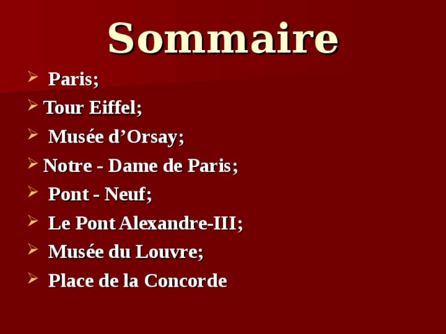 Sommaire  Paris; Tour Eiffel;  Mus ée d’Orsay; Notre - Dame de Paris;  Pont - Neuf;  Le Pont Alexandre-III;  Musé e du Louvre;  Place de la Concorde