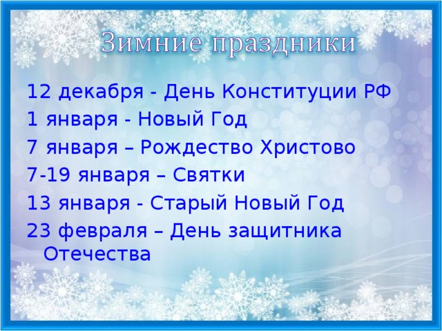 12 декабря - День Конституции РФ 1 января - Новый Год 7 января – Рождество Христово 7-19 января – Святки 13 января - Старый Новый Год 23 февраля – День защитника Отечества